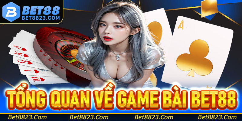 Khái quát tổng quan về sảnh game bài Bet88