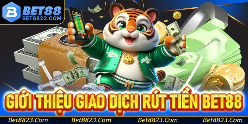 Giới thiệu chung về giao dịch rút tiền Bet88