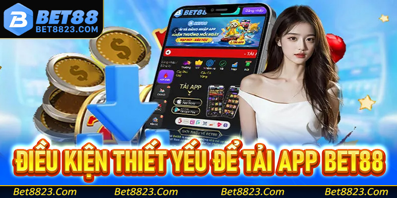 Các điều kiện thiết yếu người chơi cần đáp ứng để tải app Bet88 