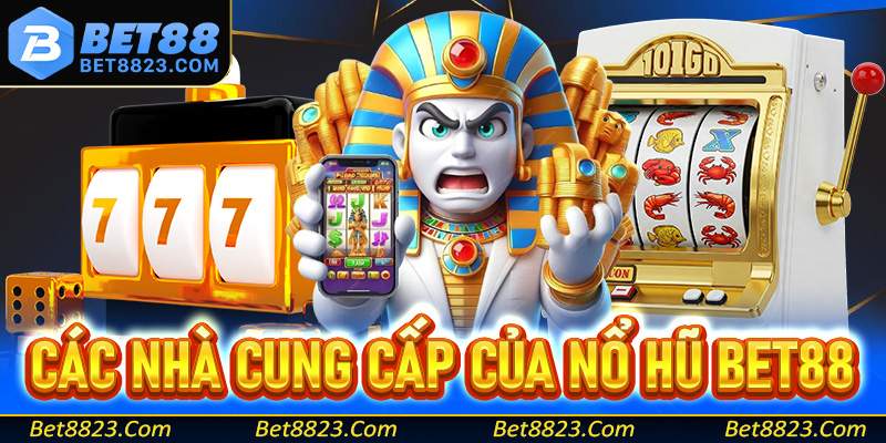 Cập nhật những đối tác cung cấp chính của trò chơi nổ hũ Bet88