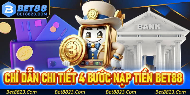 Chỉ dẫn chi tiết 4 bước nạp tiền Bet88 dành cho anh em tân thủ
