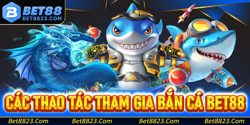 Hướng dẫn các thao tác dễ dàng để tham gia trò chơi bắn cá Bet88 dễ dàng
