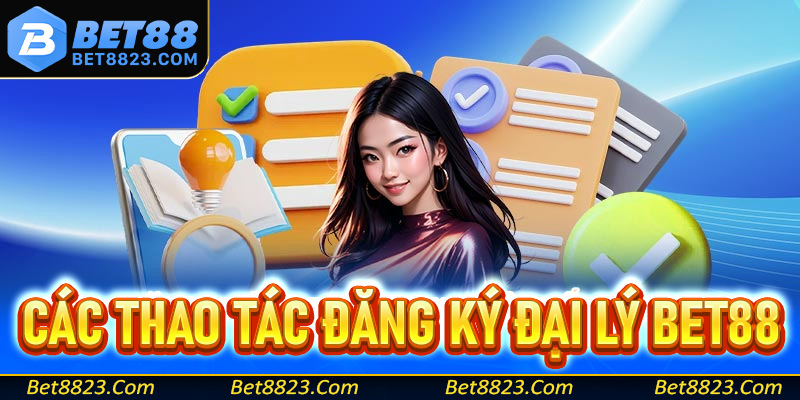 Chia sẻ các thao tác đơn giản để tham gia đăng ký đại lý Bet88
