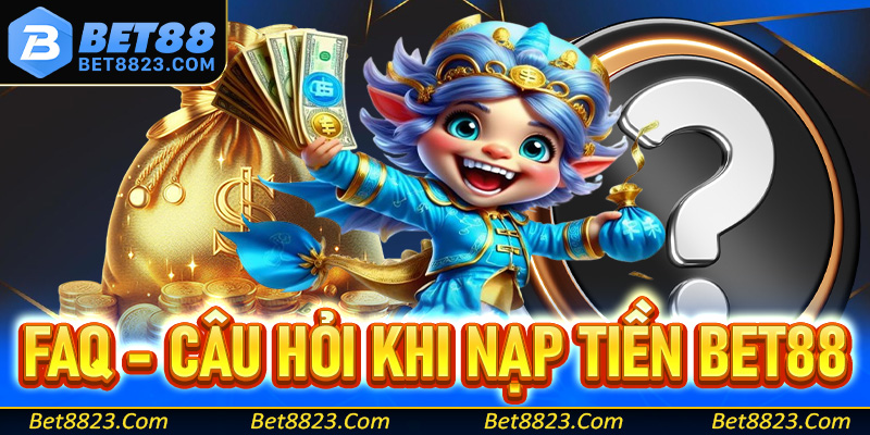 FAQ - Giải mã nhanh các câu hỏi thường gặp khi nạp tiền tại Bet88